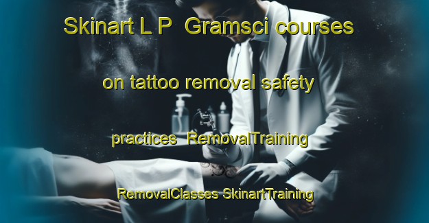 Skinart L P  Gramsci courses on tattoo removal safety practices | #RemovalTraining #RemovalClasses #SkinartTraining-Italy