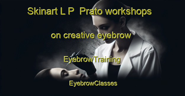 Skinart L P  Prato workshops on creative eyebrow | EyebrowTraining | EyebrowClasses | SkinartTraining-Italy