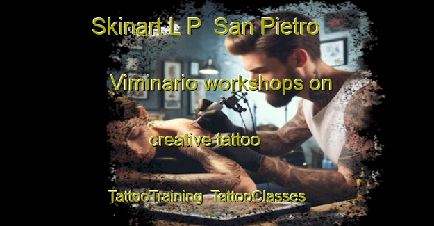 Skinart L P  San Pietro Viminario workshops on creative tattoo | TattooTraining | TattooClasses | SkinartTraining-Italy
