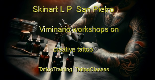 Skinart L P  San Pietro Viminario workshops on creative tattoo | TattooTraining | TattooClasses | SkinartTraining-Italy