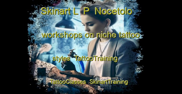 Skinart L  P  Nocetolo workshops on niche tattoo styles | TattooTraining | TattooClasses | SkinartTraining-Italy