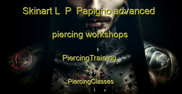 Skinart L  P  Papigno advanced piercing workshops | #PiercingTraining #PiercingClasses #SkinartTraining-Italy