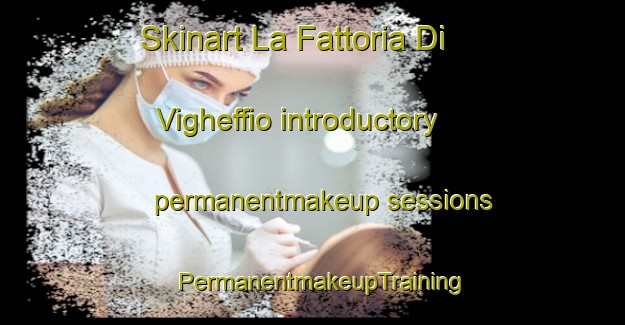 Skinart La Fattoria Di Vigheffio introductory permanentmakeup sessions | PermanentmakeupTraining | PermanentmakeupClasses | SkinartTraining-Italy
