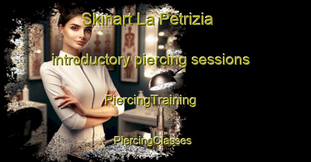 Skinart La Petrizia introductory piercing sessions | PiercingTraining | PiercingClasses | SkinartTraining-Italy