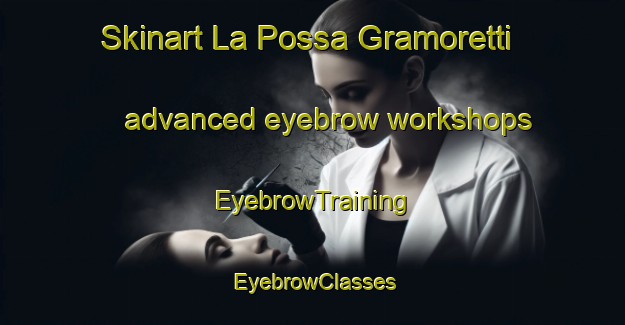 Skinart La Possa Gramoretti advanced eyebrow workshops | EyebrowTraining | EyebrowClasses | SkinartTraining-Italy
