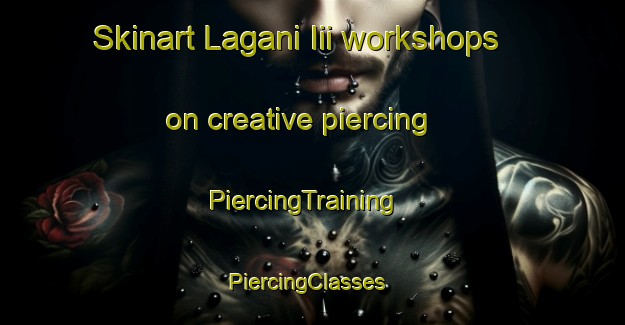 Skinart Lagani Iii workshops on creative piercing | PiercingTraining | PiercingClasses | SkinartTraining-Italy