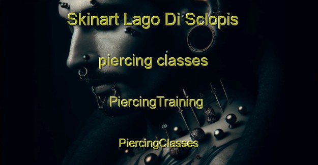 Skinart Lago Di Sclopis piercing classes | #PiercingTraining #PiercingClasses #SkinartTraining-Italy