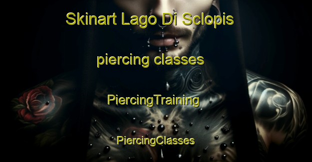 Skinart Lago Di Sclopis piercing classes | #PiercingTraining #PiercingClasses #SkinartTraining-Italy