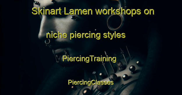 Skinart Lamen workshops on niche piercing styles | #PiercingTraining #PiercingClasses #SkinartTraining-Italy