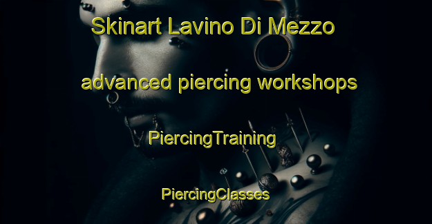 Skinart Lavino Di Mezzo advanced piercing workshops | #PiercingTraining #PiercingClasses #SkinartTraining-Italy