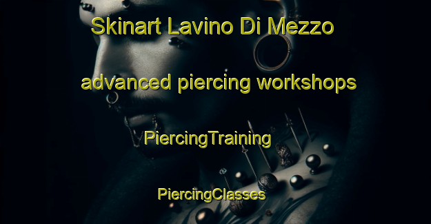 Skinart Lavino Di Mezzo advanced piercing workshops | PiercingTraining | PiercingClasses | SkinartTraining-Italy