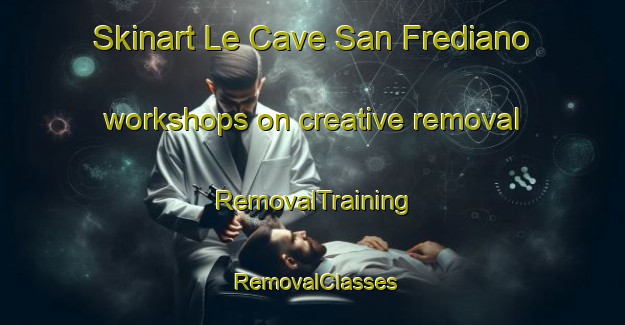 Skinart Le Cave San Frediano workshops on creative removal | RemovalTraining | RemovalClasses | SkinartTraining-Italy