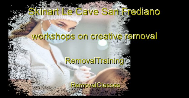 Skinart Le Cave San Frediano workshops on creative removal | RemovalTraining | RemovalClasses | SkinartTraining-Italy
