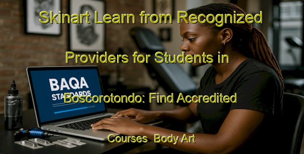 Skinart Learn from Recognized Providers for Students in Boscorotondo: Find Accredited Courses | Body Art Qualification Authority | BAQA-Italy