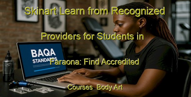 Skinart Learn from Recognized Providers for Students in Faraona: Find Accredited Courses | Body Art Qualification Authority | BAQA-Italy