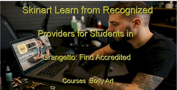 Skinart Learn from Recognized Providers for Students in Grangetto: Find Accredited Courses | Body Art Qualification Authority | BAQA-Italy