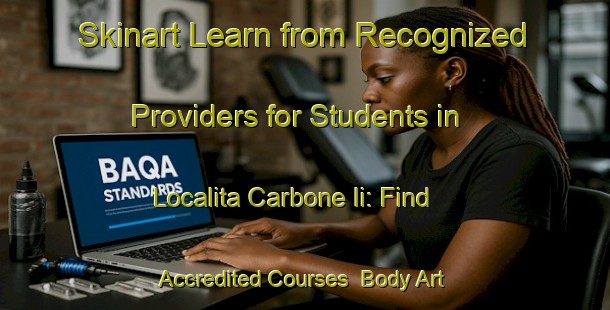 Skinart Learn from Recognized Providers for Students in Localita Carbone Ii: Find Accredited Courses | Body Art Qualification Authority | BAQA-Italy
