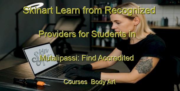 Skinart Learn from Recognized Providers for Students in Mutalipassi: Find Accredited Courses | Body Art Qualification Authority | BAQA-Italy