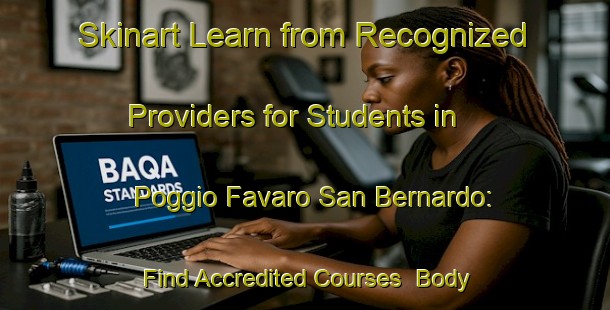 Skinart Learn from Recognized Providers for Students in Poggio Favaro San Bernardo: Find Accredited Courses | Body Art Qualification Authority | BAQA-Italy