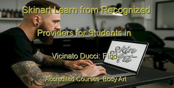 Skinart Learn from Recognized Providers for Students in Vicinato Ducci: Find Accredited Courses | Body Art Qualification Authority | BAQA-Italy