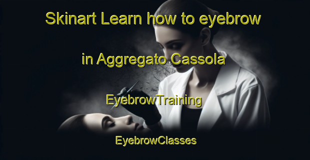 Skinart Learn how to eyebrow in Aggregato Cassola | EyebrowTraining | EyebrowClasses | SkinartTraining-Italy