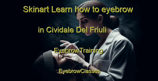Skinart Learn how to eyebrow in Cividale Del Friuli | EyebrowTraining | EyebrowClasses | SkinartTraining-Italy