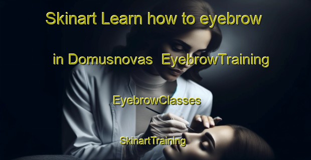 Skinart Learn how to eyebrow in Domusnovas | EyebrowTraining | EyebrowClasses | SkinartTraining-Italy