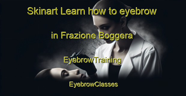 Skinart Learn how to eyebrow in Frazione Boggera | EyebrowTraining | EyebrowClasses | SkinartTraining-Italy