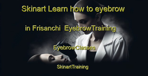 Skinart Learn how to eyebrow in Frisanchi | EyebrowTraining | EyebrowClasses | SkinartTraining-Italy
