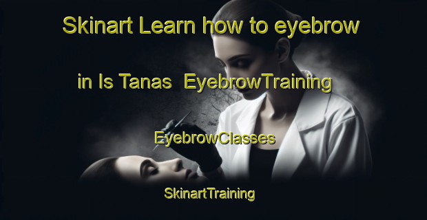 Skinart Learn how to eyebrow in Is Tanas | EyebrowTraining | EyebrowClasses | SkinartTraining-Italy