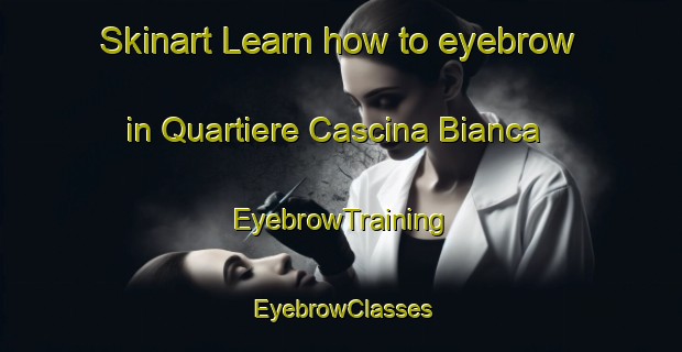 Skinart Learn how to eyebrow in Quartiere Cascina Bianca | EyebrowTraining | EyebrowClasses | SkinartTraining-Italy