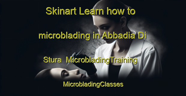 Skinart Learn how to microblading in Abbadia Di Stura | #MicrobladingTraining #MicrobladingClasses #SkinartTraining-Italy