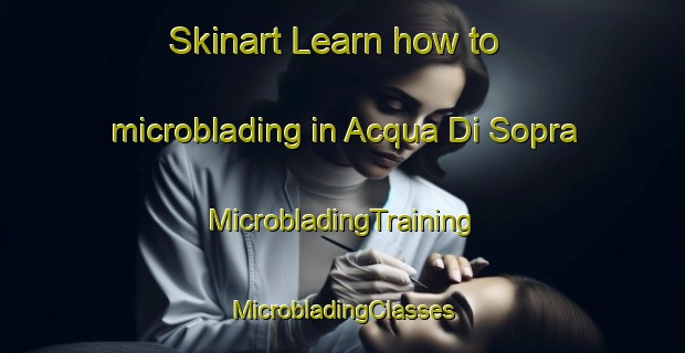 Skinart Learn how to microblading in Acqua Di Sopra | #MicrobladingTraining #MicrobladingClasses #SkinartTraining-Italy