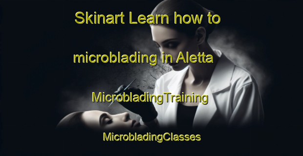 Skinart Learn how to microblading in Aletta | #MicrobladingTraining #MicrobladingClasses #SkinartTraining-Italy