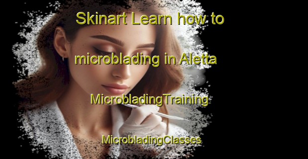 Skinart Learn how to microblading in Aletta | MicrobladingTraining | MicrobladingClasses | SkinartTraining-Italy