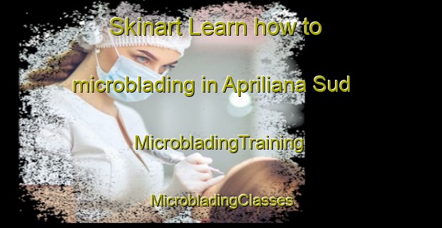 Skinart Learn how to microblading in Apriliana Sud | #MicrobladingTraining #MicrobladingClasses #SkinartTraining-Italy