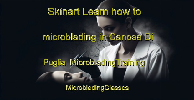 Skinart Learn how to microblading in Canosa Di Puglia | #MicrobladingTraining #MicrobladingClasses #SkinartTraining-Italy