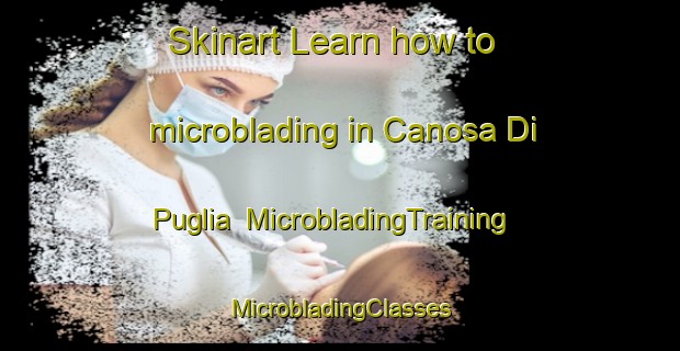 Skinart Learn how to microblading in Canosa Di Puglia | #MicrobladingTraining #MicrobladingClasses #SkinartTraining-Italy