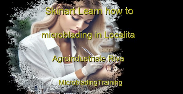 Skinart Learn how to microblading in Localita Agroindustriale Riva | #MicrobladingTraining #MicrobladingClasses #SkinartTraining-Italy