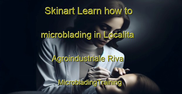 Skinart Learn how to microblading in Localita Agroindustriale Riva | #MicrobladingTraining #MicrobladingClasses #SkinartTraining-Italy