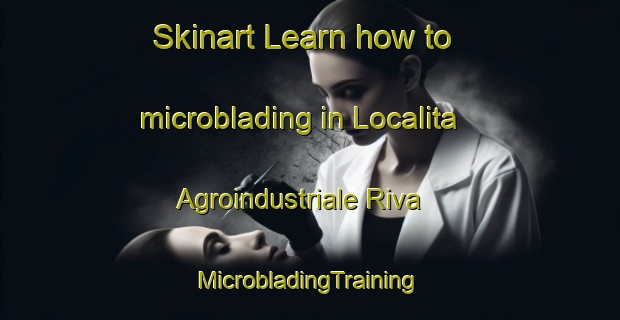 Skinart Learn how to microblading in Localita Agroindustriale Riva | #MicrobladingTraining #MicrobladingClasses #SkinartTraining-Italy