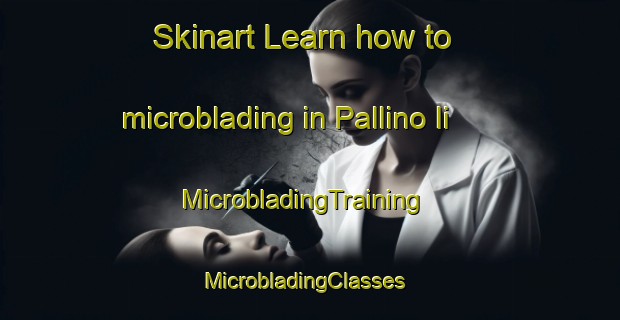 Skinart Learn how to microblading in Pallino Ii | MicrobladingTraining | MicrobladingClasses | SkinartTraining-Italy