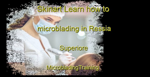 Skinart Learn how to microblading in Ressia Superiore | MicrobladingTraining | MicrobladingClasses | SkinartTraining-Italy