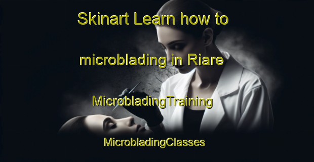 Skinart Learn how to microblading in Riare | MicrobladingTraining | MicrobladingClasses | SkinartTraining-Italy