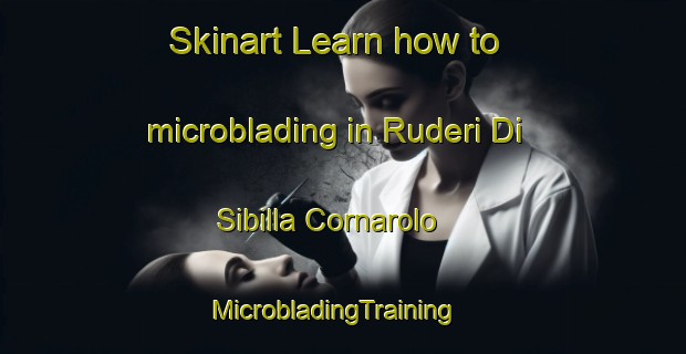 Skinart Learn how to microblading in Ruderi Di Sibilla Cornarolo | MicrobladingTraining | MicrobladingClasses | SkinartTraining-Italy