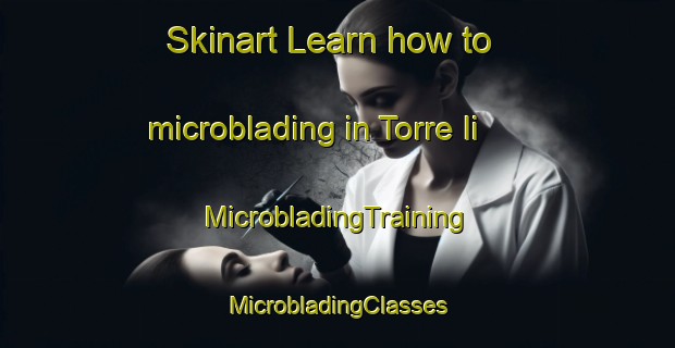 Skinart Learn how to microblading in Torre Ii | #MicrobladingTraining #MicrobladingClasses #SkinartTraining-Italy