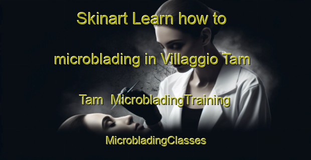 Skinart Learn how to microblading in Villaggio Tam Tam | #MicrobladingTraining #MicrobladingClasses #SkinartTraining-Italy