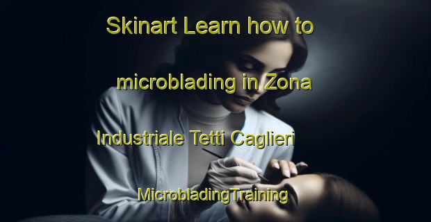 Skinart Learn how to microblading in Zona Industriale Tetti Caglieri | #MicrobladingTraining #MicrobladingClasses #SkinartTraining-Italy