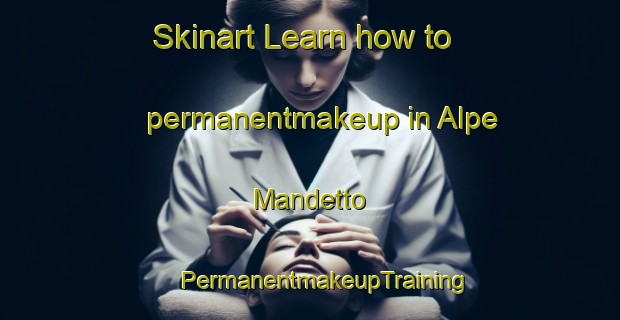 Skinart Learn how to permanentmakeup in Alpe Mandetto | #PermanentmakeupTraining #PermanentmakeupClasses #SkinartTraining-Italy