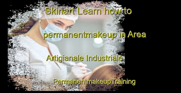 Skinart Learn how to permanentmakeup in Area Artigianale Industriale | #PermanentmakeupTraining #PermanentmakeupClasses #SkinartTraining-Italy